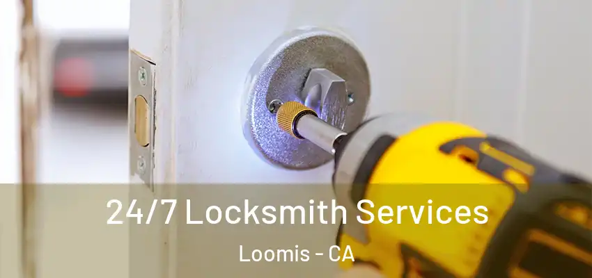  24/7 Locksmith Services Loomis - CA