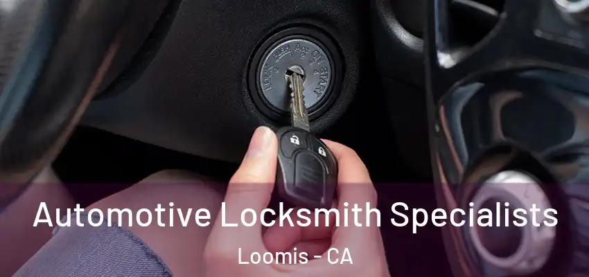  Automotive Locksmith Specialists Loomis - CA
