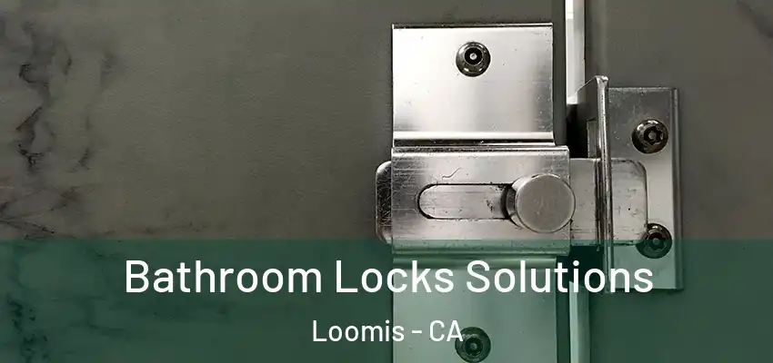  Bathroom Locks Solutions Loomis - CA