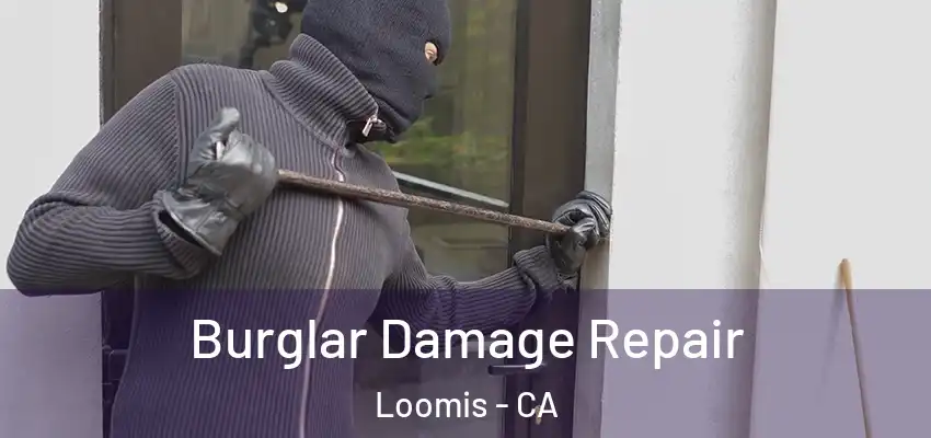  Burglar Damage Repair Loomis - CA