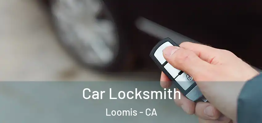  Car Locksmith Loomis - CA