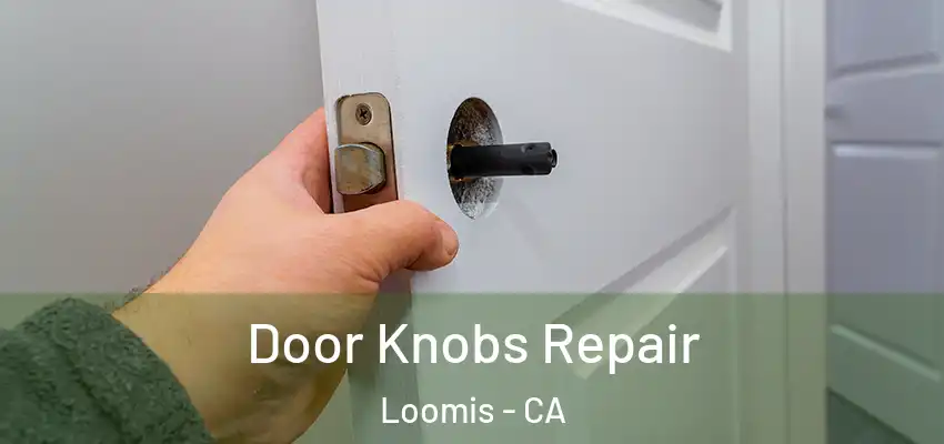  Door Knobs Repair Loomis - CA