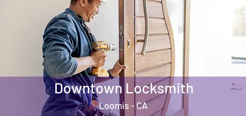  Downtown Locksmith Loomis - CA