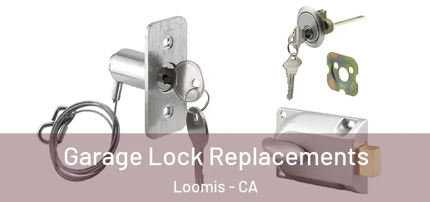  Garage Lock Replacements Loomis - CA