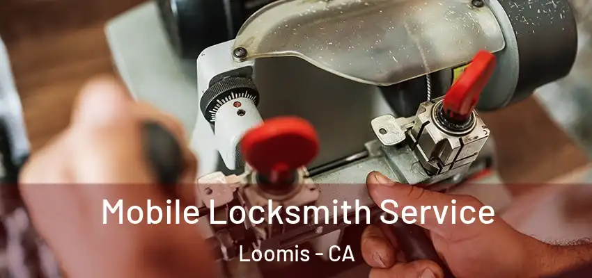  Mobile Locksmith Service Loomis - CA