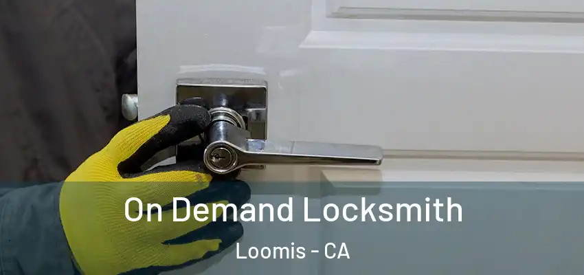  On Demand Locksmith Loomis - CA