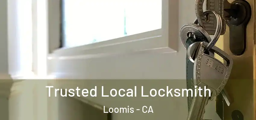 Trusted Local Locksmith Loomis - CA